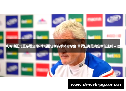 利物浦正式宣布理查德·休斯担任新赛季体育总监 首要任务是确定新任主帅人选 利物浦正式宣布理查德·休斯担任新赛季体育总监 首要任务是确定新任主帅人选